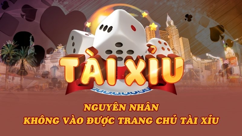 Nguyên nhân không vào được trang chủ Tài Xỉu