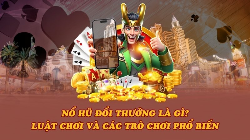 Khái niệm nổ hũ đổi thưởng là gì?