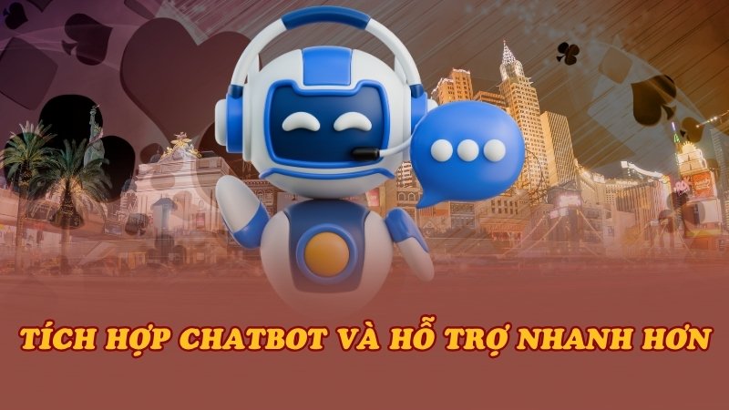 Tích hợp chatbot và hỗ trợ nhanh hơn