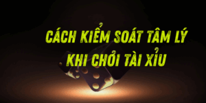 Cách kiểm soát tâm lý khi chơi tài xỉu khi đang thắng lớn