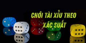 Chơi tài xỉu theo xác suất để tối ưu chiến thắng tốt hơn